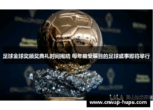 足球金球奖颁奖典礼时间揭晓 每年最受瞩目的足球盛事即将举行