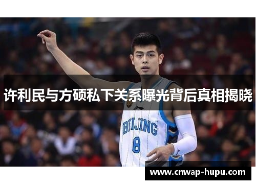 许利民与方硕私下关系曝光背后真相揭晓