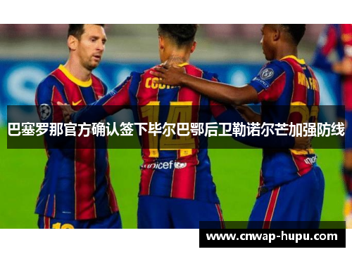 巴塞罗那官方确认签下毕尔巴鄂后卫勒诺尔芒加强防线