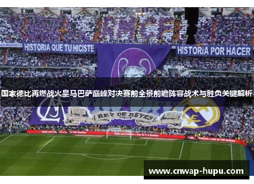 国家德比再燃战火皇马巴萨巅峰对决赛前全景前瞻阵容战术与胜负关键解析