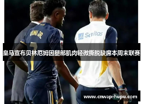 皇马宣布贝林厄姆因腿部肌肉轻微撕脱缺席本周末联赛